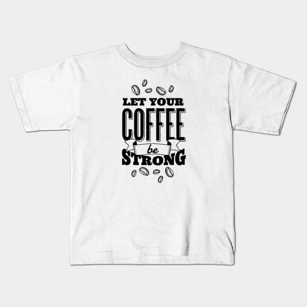 Let Your Coffee Be Strong Kids T-Shirt by attire zone